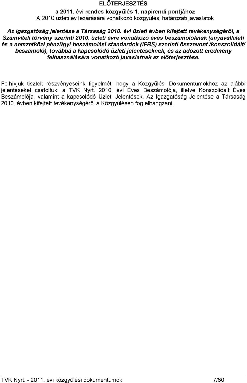 üzleti évre vonatkozó éves beszámolóknak (anyavállalati és a nemzetközi pénzügyi beszámolási standardok (IFRS) szerinti összevont /konszolidált/ beszámoló), továbbá a kapcsolódó üzleti jelentéseknek,