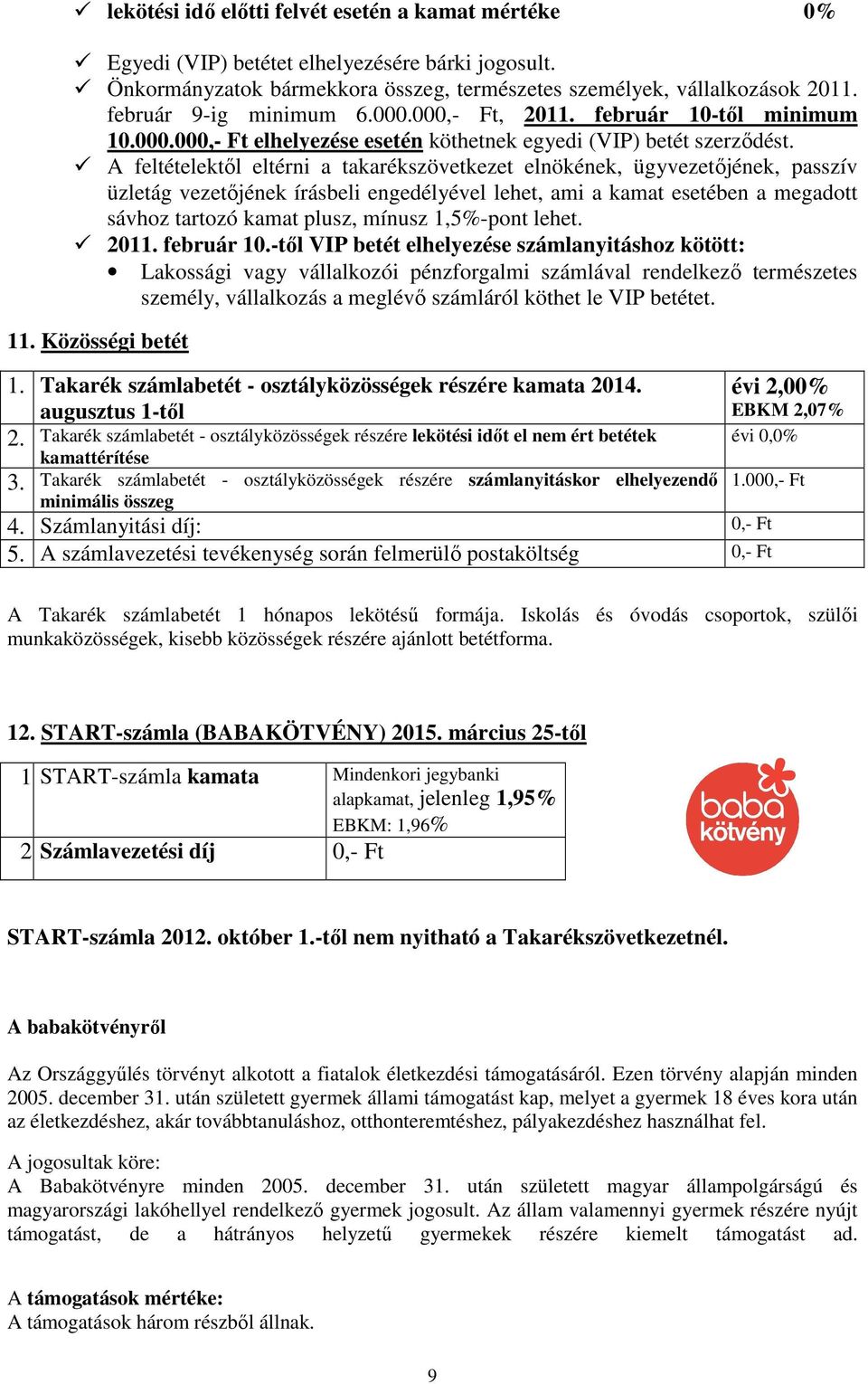 A feltételektől eltérni a takarékszövetkezet elnökének, ügyvezetőjének, passzív üzletág vezetőjének írásbeli engedélyével lehet, ami a kamat esetében a megadott sávhoz tartozó kamat plusz, mínusz