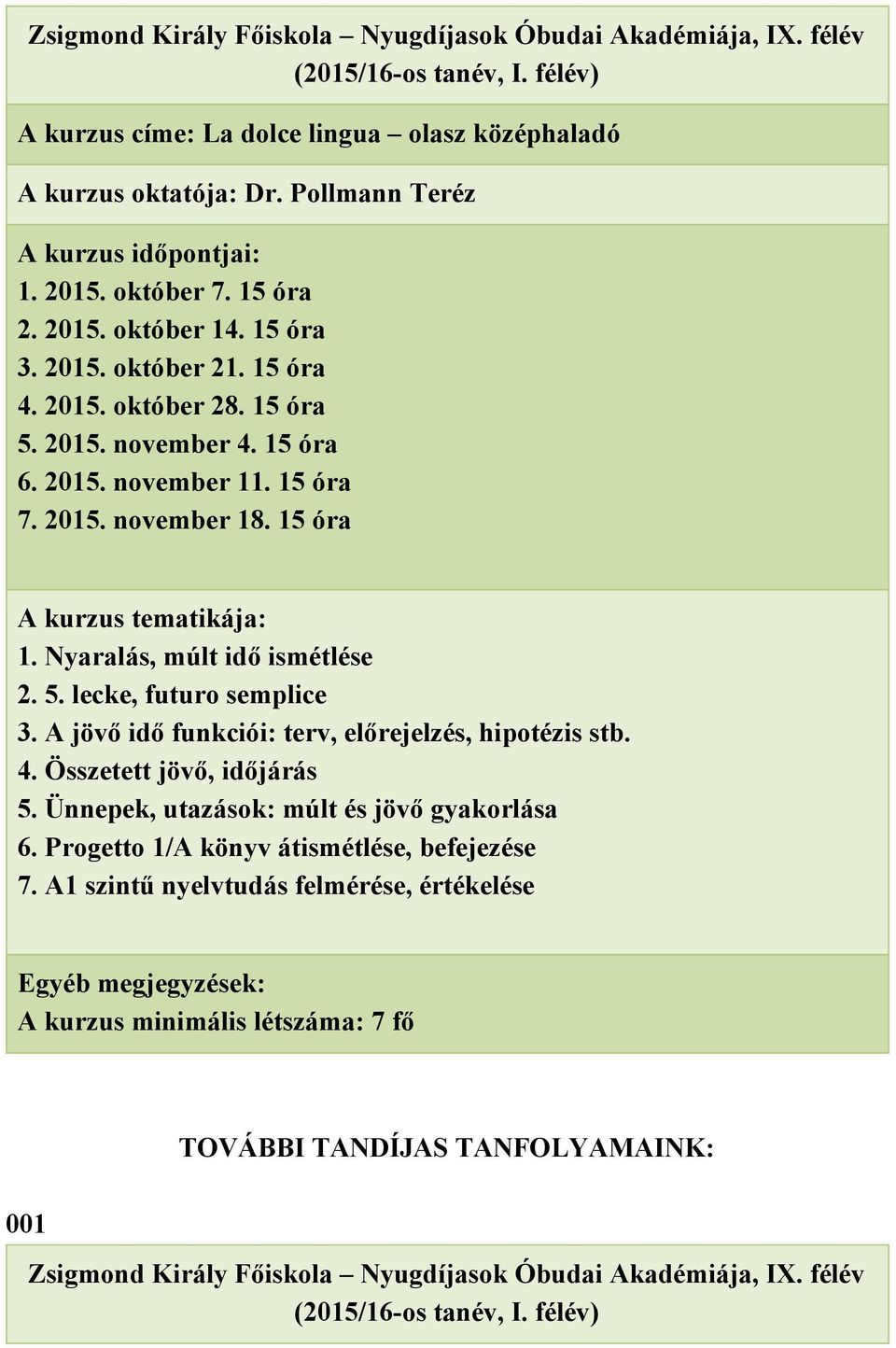 A jövő idő funkciói: terv, előrejelzés, hipotézis stb. 4. Összetett jövő, időjárás 5. Ünnepek, utazások: múlt és jövő gyakorlása 6.