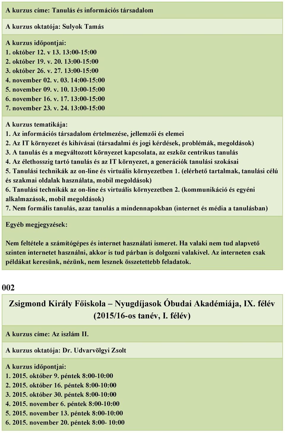 Az IT környezet és kihívásai (társadalmi és jogi kérdések, problémák, megoldások) 3. A tanulás és a megváltozott környezet kapcsolata, az eszköz centrikus tanulás 4.