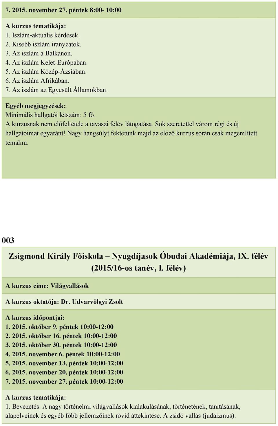 Sok szeretettel várom régi és új hallgatóimat egyaránt! Nagy hangsúlyt fektetünk majd az előző kurzus során csak megemlített témákra. 003 A kurzus címe: Világvallások A kurzus oktatója: Dr.