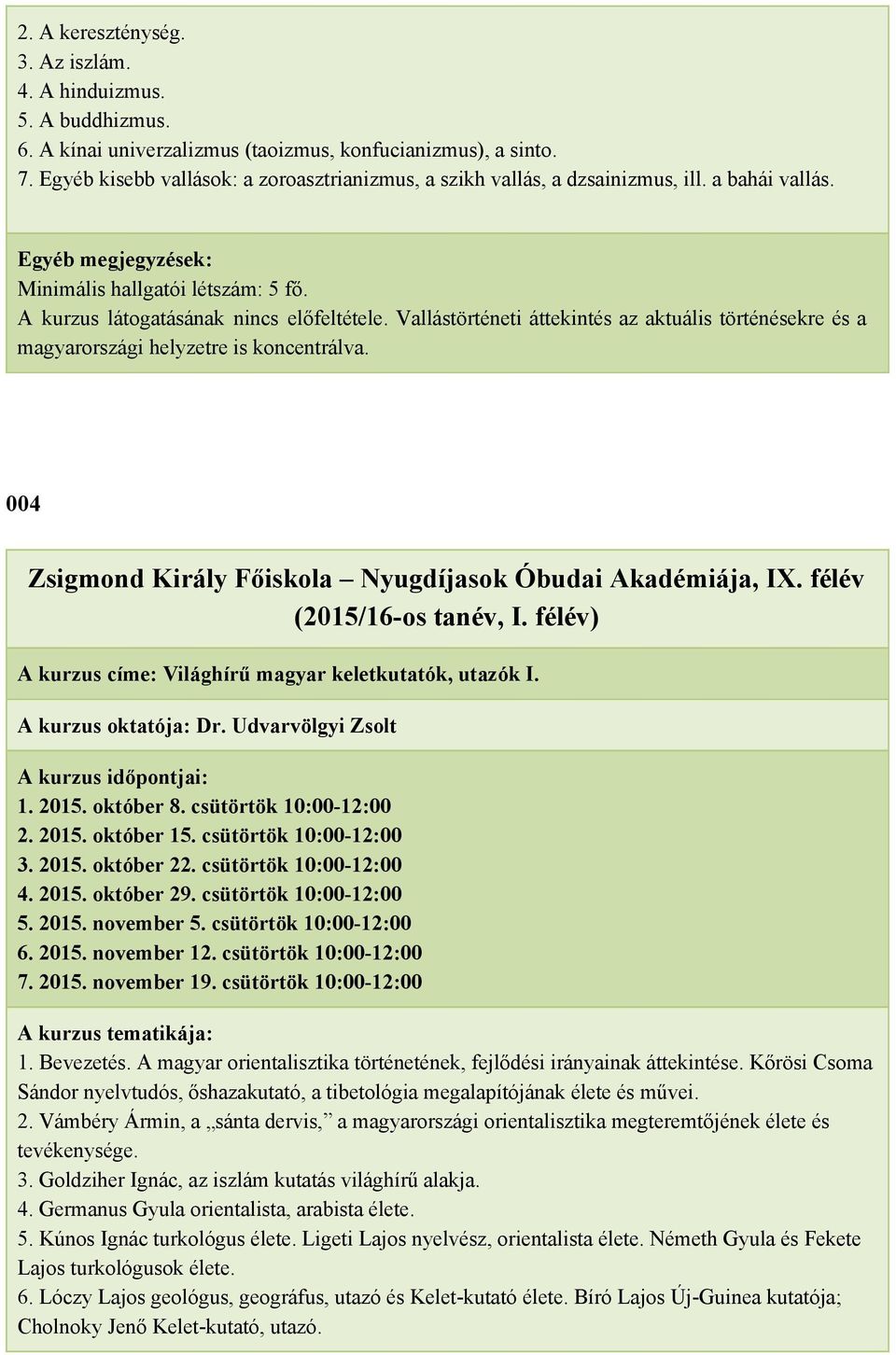 Vallástörténeti áttekintés az aktuális történésekre és a magyarországi helyzetre is koncentrálva. 004 A kurzus címe: Világhírű magyar keletkutatók, utazók I. A kurzus oktatója: Dr.