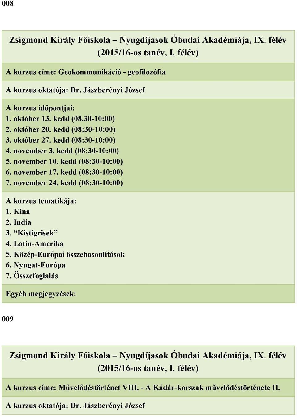 kedd (08:30 10:00) 7. november 24. kedd (08:30 10:00) 1. Kína 2. India 3. Kistigrisek 4. Latin Amerika 5. Közép Európai összehasonlítások 6.