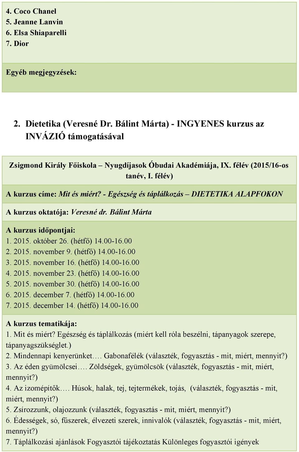 (hétfő) 14.00 16.00 4. 2015. november 23. (hétfő) 14.00 16.00 5. 2015. november 30. (hétfő) 14.00 16.00 6. 2015. december 7. (hétfő) 14.00 16.00 7. 2015. december 14. (hétfő) 14.00 16.00 1. Mit és miért?