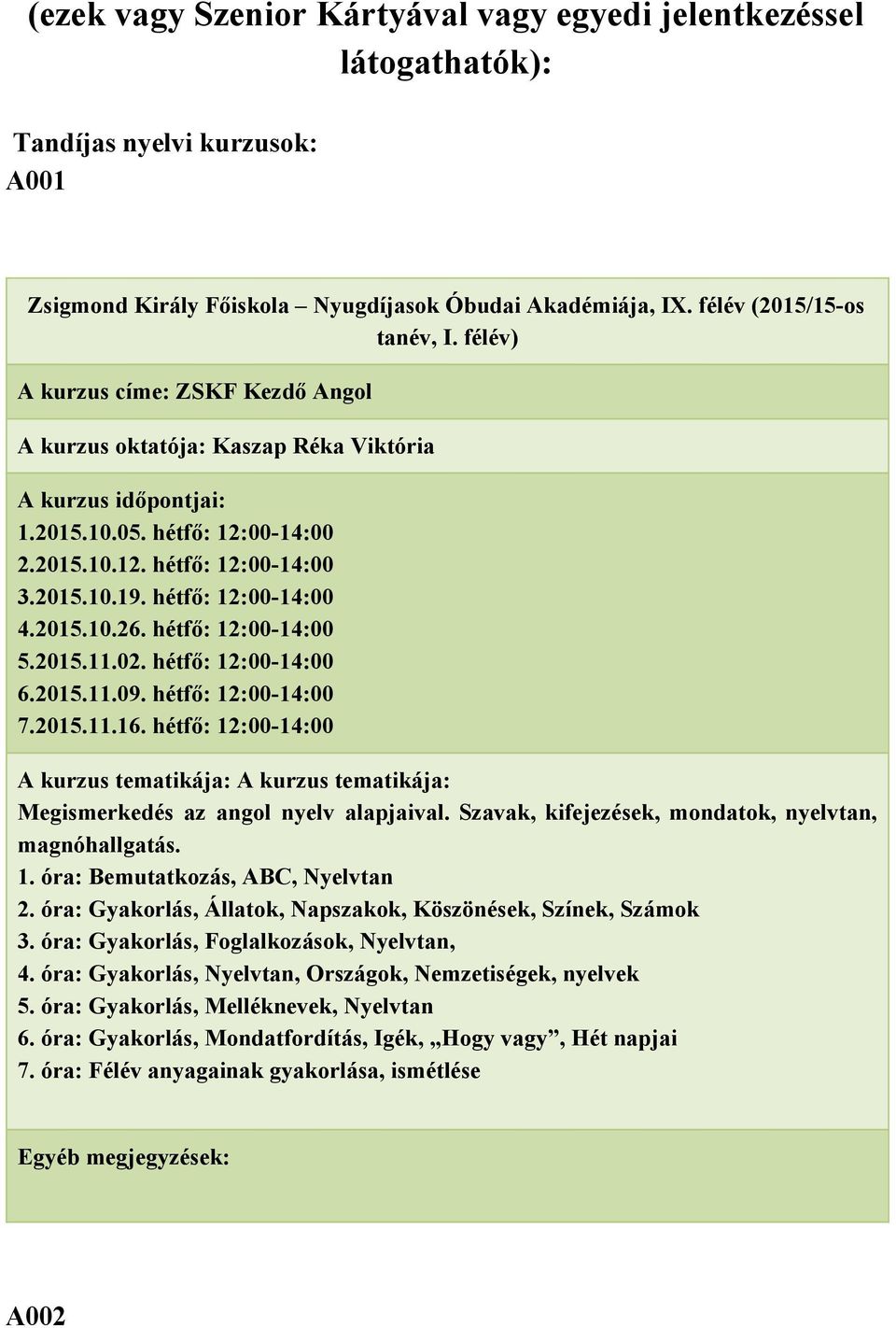 hétfő: 12:00 14:00 5.2015.11.02. hétfő: 12:00 14:00 6.2015.11.09. hétfő: 12:00 14:00 7.2015.11.16. hétfő: 12:00 14:00 Megismerkedés az angol nyelv alapjaival.