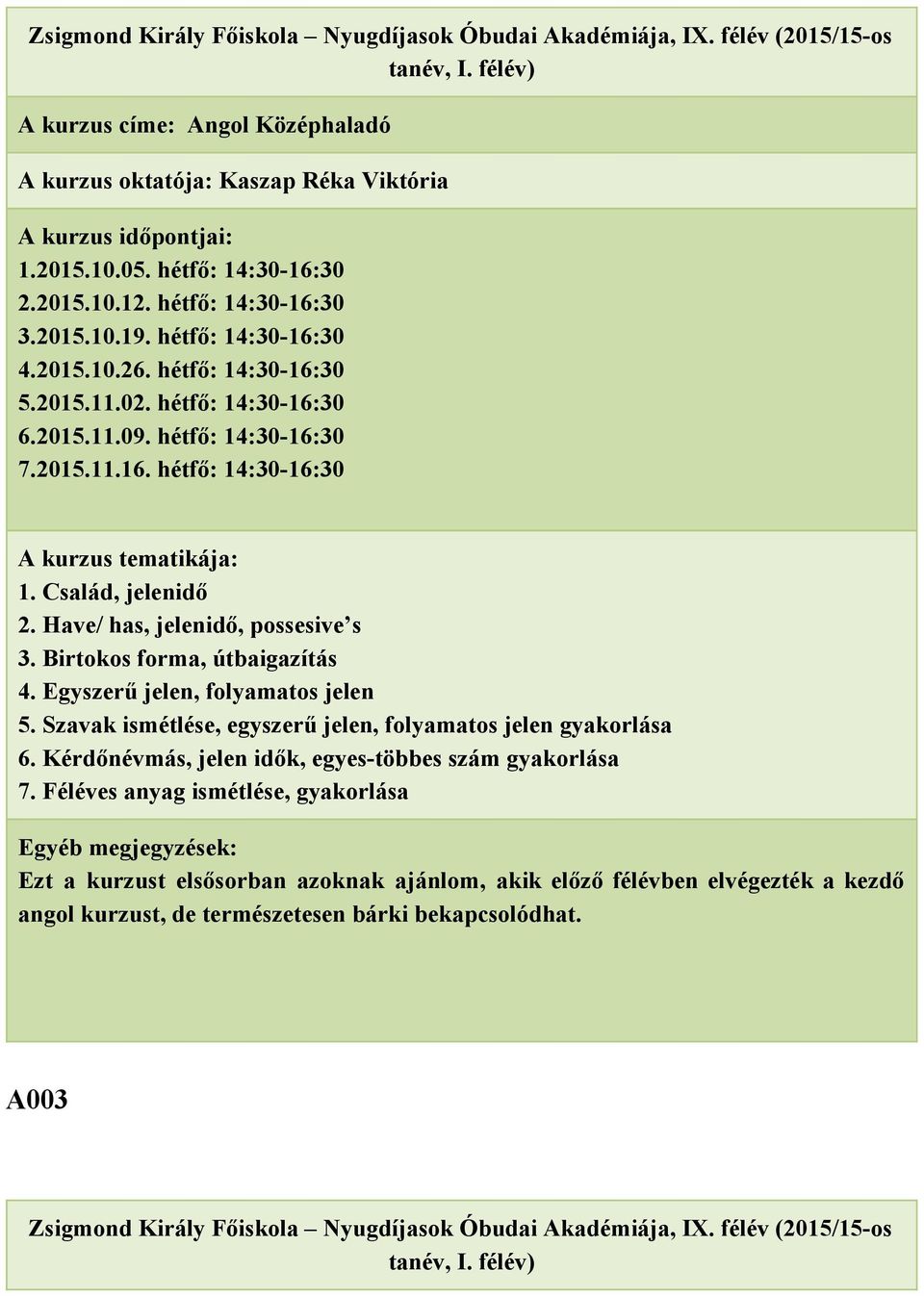 Have/ has, jelenidő, possesive s 3. Birtokos forma, útbaigazítás 4. Egyszerű jelen, folyamatos jelen 5. Szavak ismétlése, egyszerű jelen, folyamatos jelen gyakorlása 6.