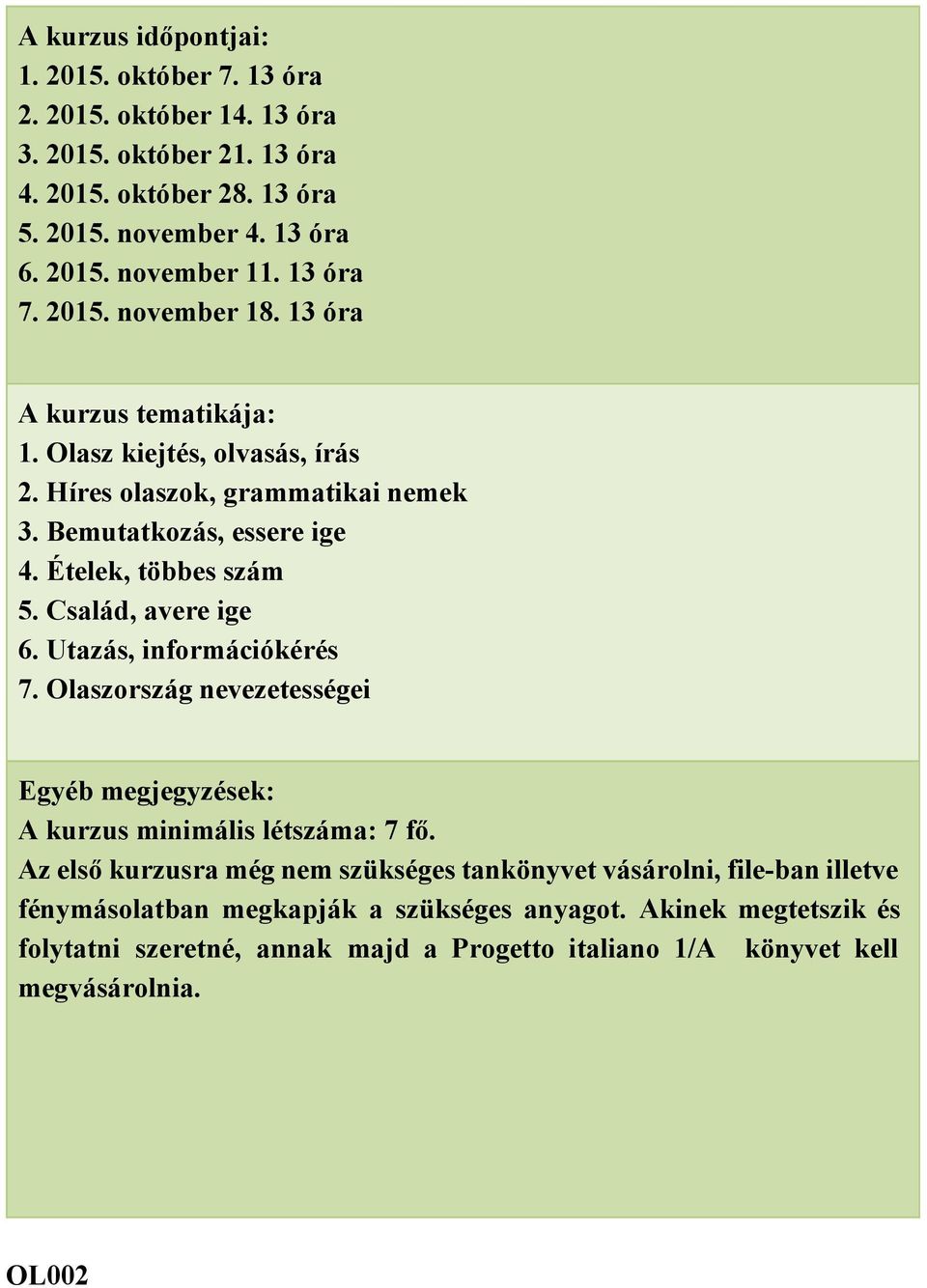 Család, avere ige 6. Utazás, információkérés 7. Olaszország nevezetességei A kurzus minimális létszáma: 7 fő.