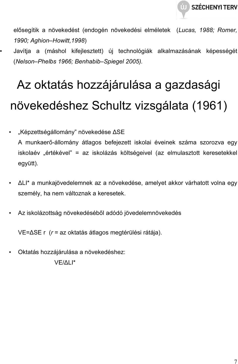 Az okaás hozzájárulása a gazdasági növekedéshez Schulz vizsgálaa (1961) Képzeségállomány növekedése SE A munkaerő-állomány álagos befejeze iskolai éveinek száma szorozva egy