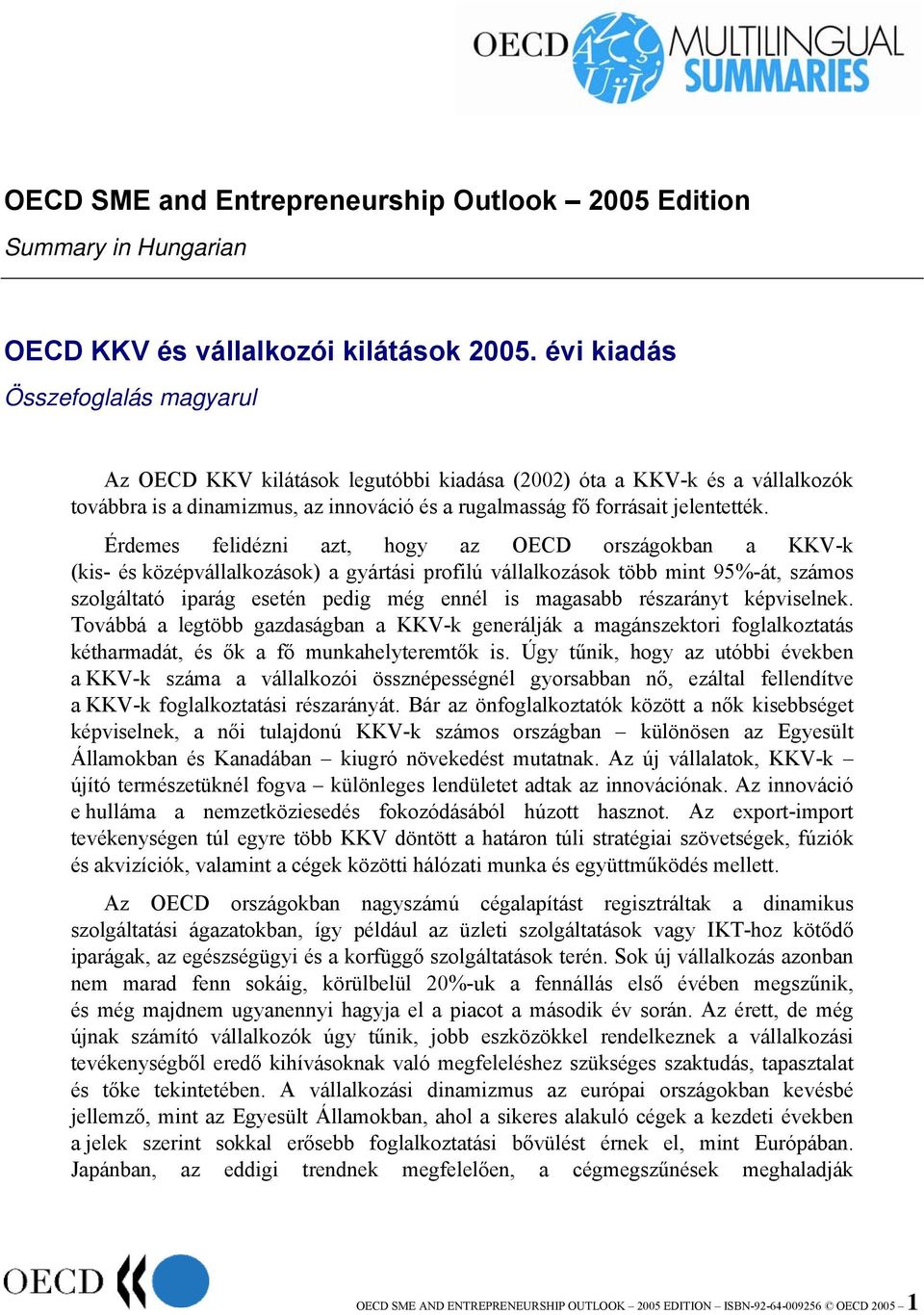 Érdemes felidézni azt, hogy az OECD országokban a KKV-k (kis- és középvállalkozások) a gyártási profilú vállalkozások több mint 95%-át, számos szolgáltató iparág esetén pedig még ennél is magasabb