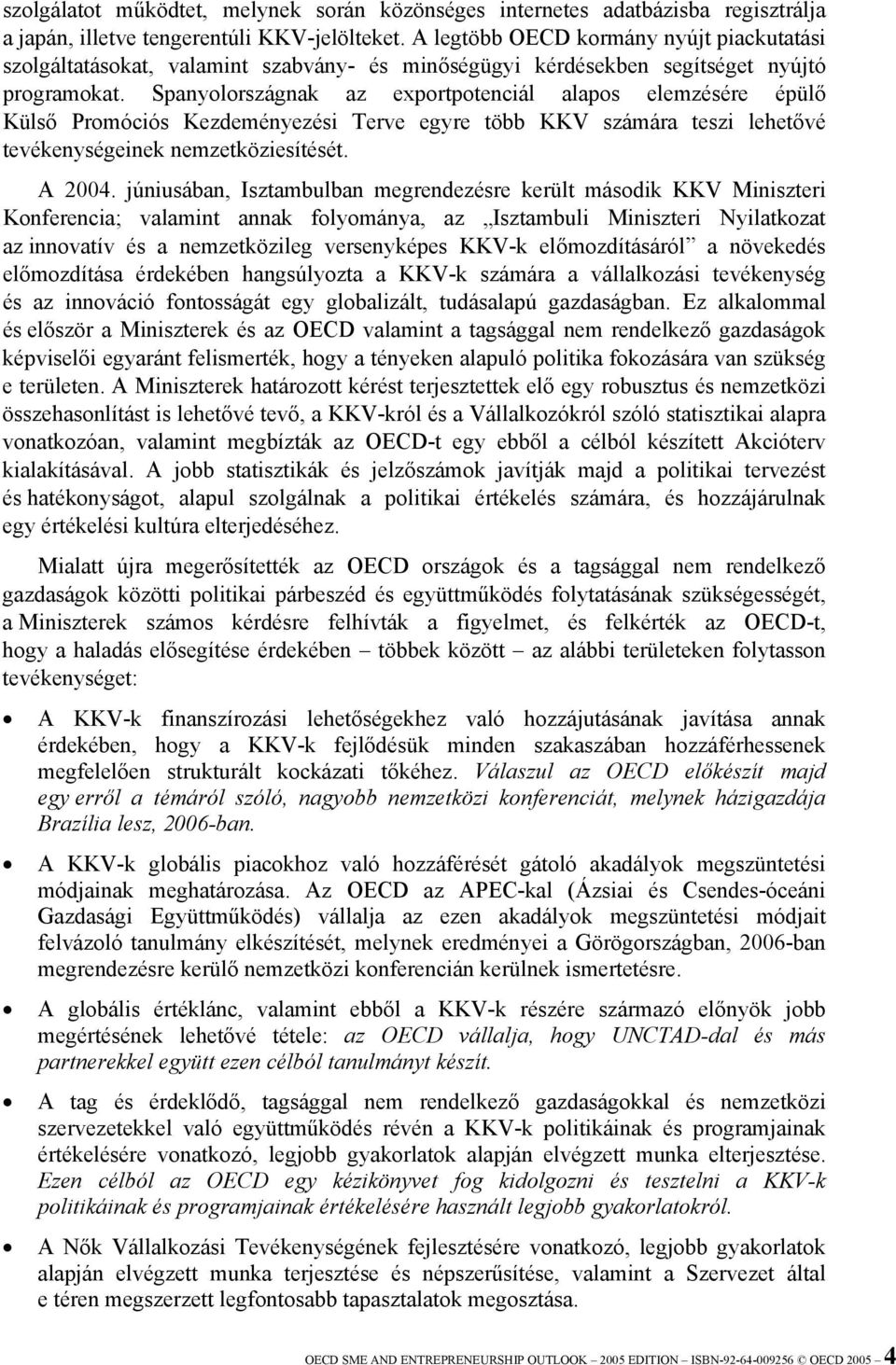 Spanyolországnak az exportpotenciál alapos elemzésére épülő Külső Promóciós Kezdeményezési Terve egyre több KKV számára teszi lehetővé tevékenységeinek nemzetköziesítését. A 2004.