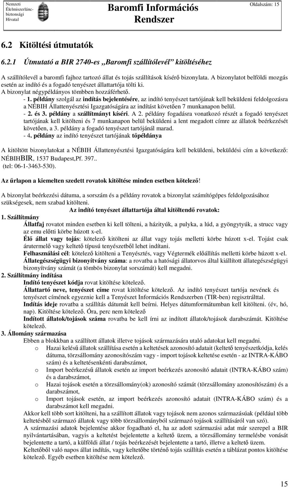 példány szolgál az indítás bejelentésére, az indító tenyészet tartójának kell beküldeni feldolgozásra a NÉBIH Állattenyésztési Igazgatóságára az indítást követően 7 munkanapon belül. - 2. és 3.