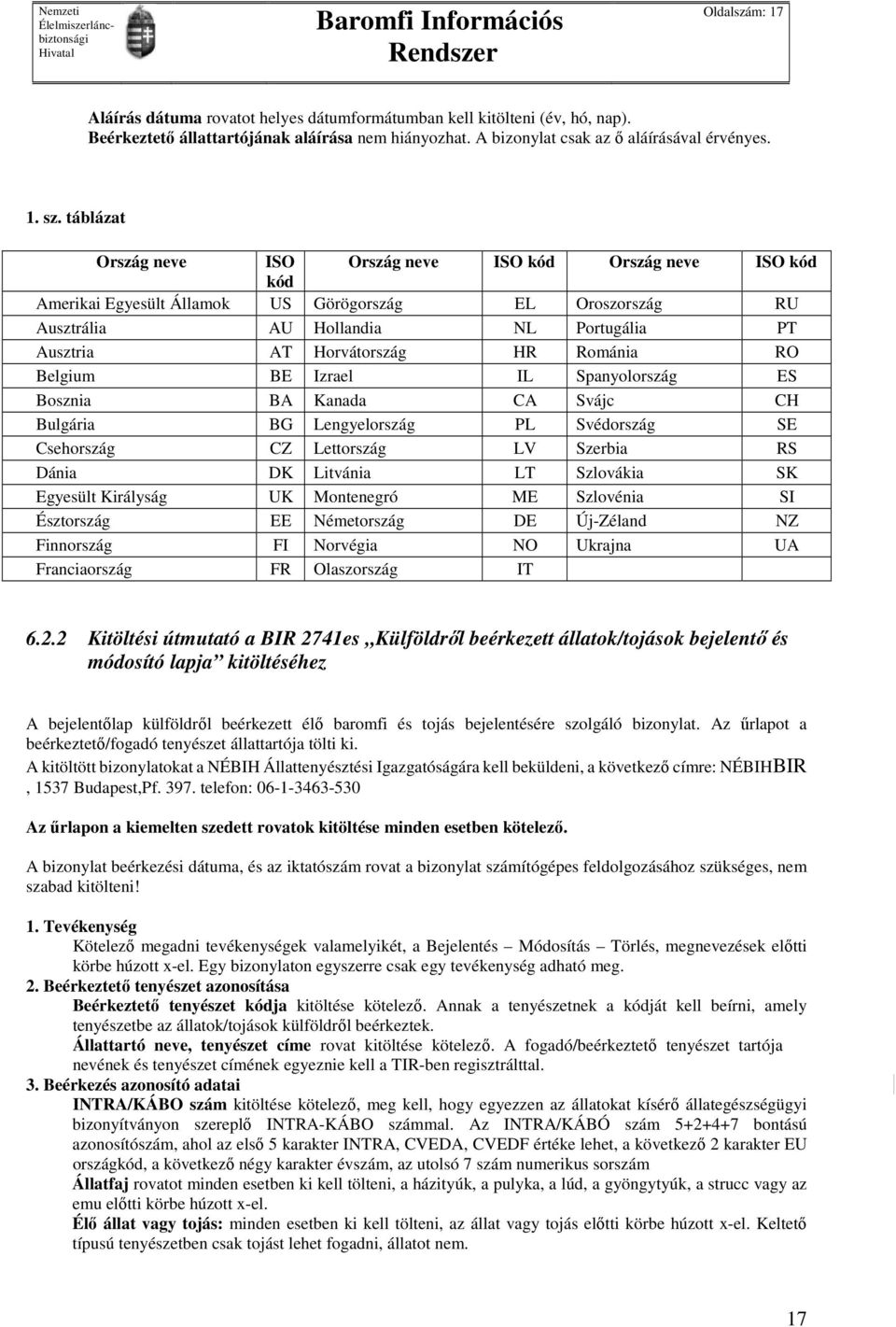 Románia RO Belgium BE Izrael IL Spanyolország ES Bosznia BA Kanada CA Svájc CH Bulgária BG Lengyelország PL Svédország SE Csehország CZ Lettország LV Szerbia RS Dánia DK Litvánia LT Szlovákia SK