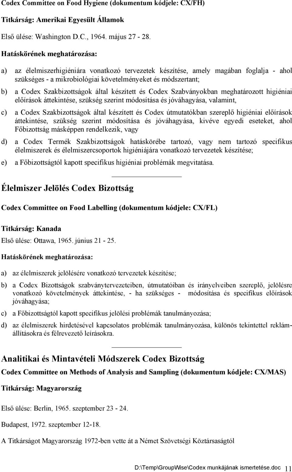 Codex Szabványokban meghatározott higiéniai előírások áttekintése, szükség szerint módosítása és jóváhagyása, valamint, c) a Codex Szakbizottságok által készített és Codex útmutatókban szereplő