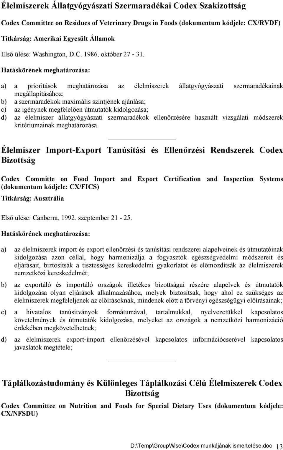 a) a prioritások meghatározása az élelmiszerek állatgyógyászati szermaradékainak megállapításához; b) a szermaradékok maximális szintjének ajánlása; c) az igénynek megfelelően útmutatók kidolgozása;