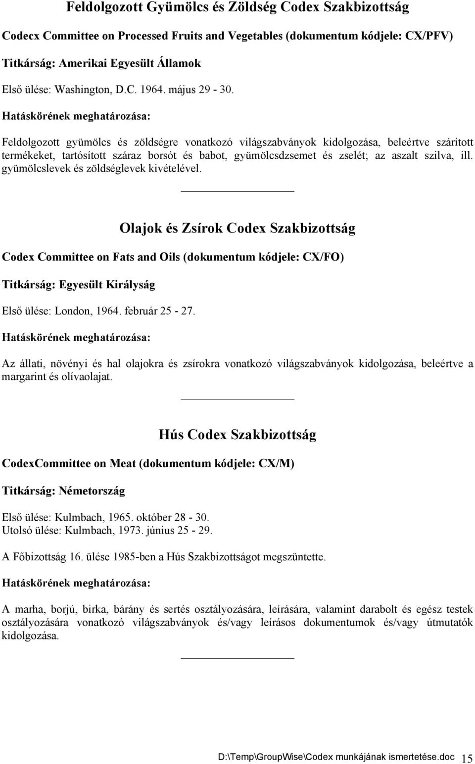 Feldolgozott gyümölcs és zöldségre vonatkozó világszabványok kidolgozása, beleértve szárított termékeket, tartósított száraz borsót és babot, gyümölcsdzsemet és zselét; az aszalt szilva, ill.