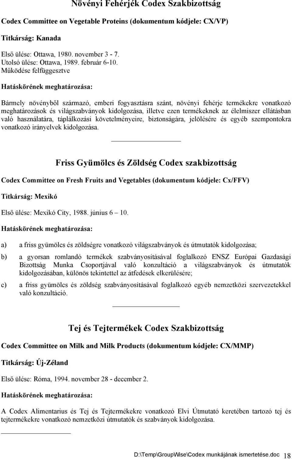 Működése felfüggesztve Bármely növényből származó, emberi fogyasztásra szánt, növényi fehérje termékekre vonatkozó meghatározások és világszabványok kidolgozása, illetve ezen termékeknek az