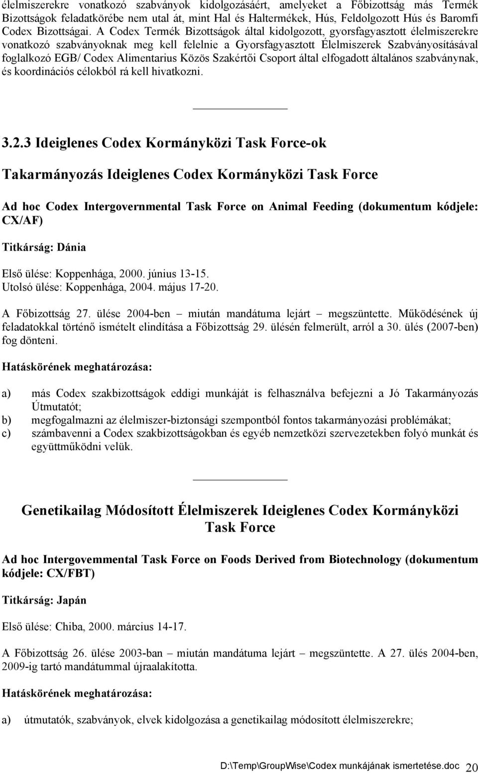 A Codex Termék Bizottságok által kidolgozott, gyorsfagyasztott élelmiszerekre vonatkozó szabványoknak meg kell felelnie a Gyorsfagyasztott Élelmiszerek Szabványosításával foglalkozó EGB/ Codex