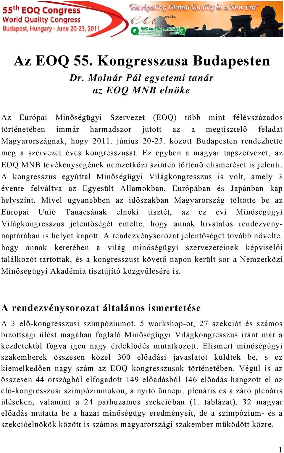 június 20-23. között Budapesten rendezhette meg a szervezet éves kongresszusát. Ez egyben a magyar tagszervezet, az EOQ MNB tevékenységének nemzetközi szinten történő elismerését is jelenti.