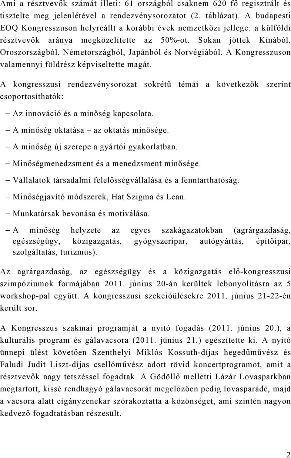 Sokan jöttek Kínából, Oroszországból, Németországból, Japánból és Norvégiából. A Kongresszuson valamennyi földrész képviseltette magát.