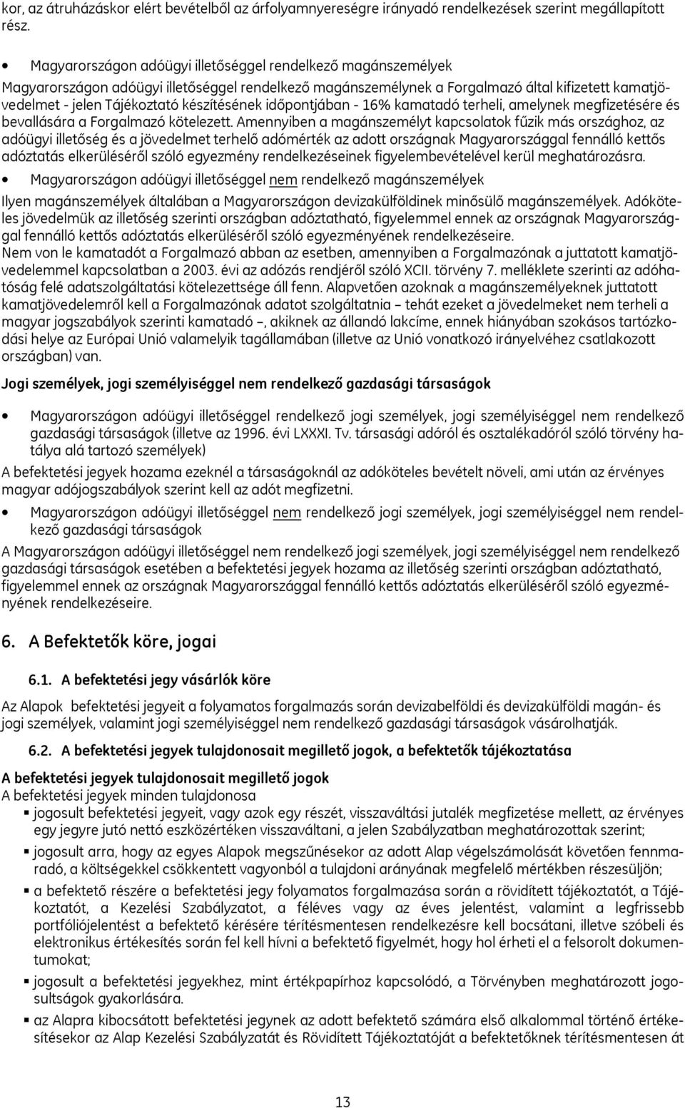 készítésének időpontjában - 16% kamatadó terheli, amelynek megfizetésére és bevallására a Forgalmazó kötelezett.