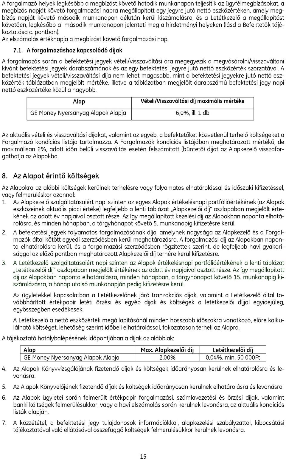 Befektetők tájékoztatása c. pontban). Az elszámolás értéknapja a megbízást követő forgalmazási nap. 7.1.