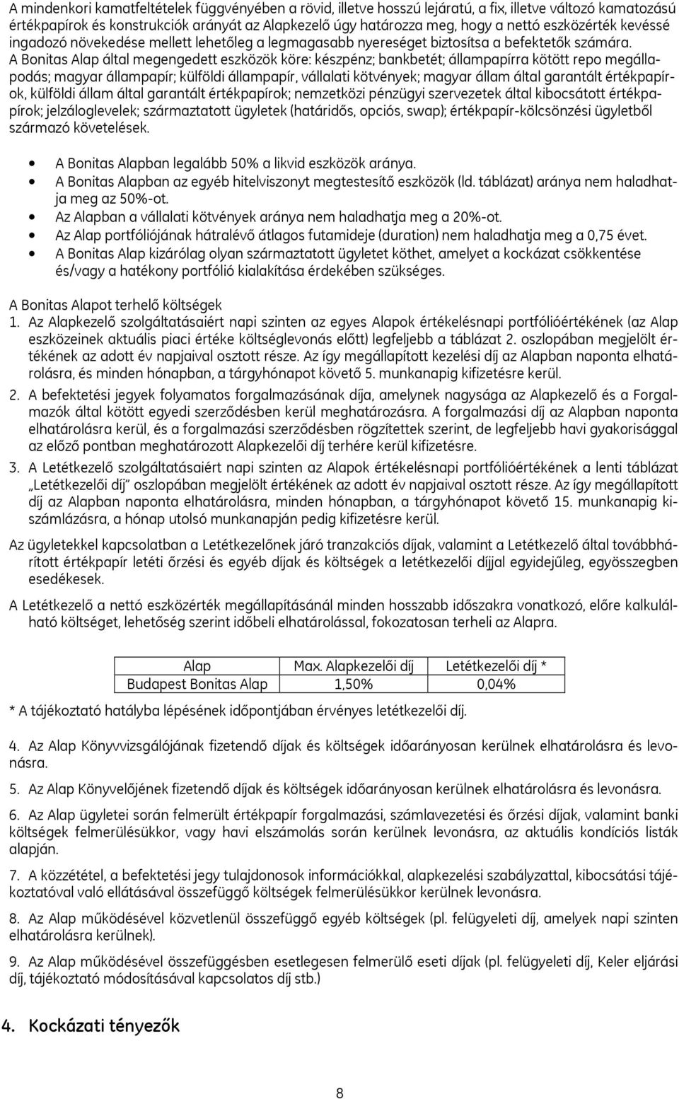 A Bonitas Alap által megengedett eszközök köre: készpénz; bankbetét; állampapírra kötött repo megállapodás; magyar állampapír; külföldi állampapír, vállalati kötvények; magyar állam által garantált