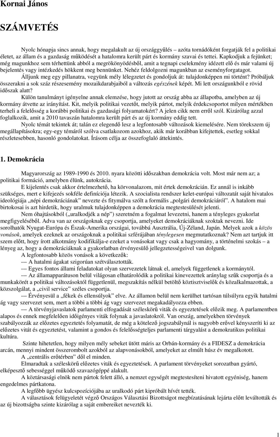 Kapkodjuk a fejünket; még magunkhoz sem térhettünk abból a megrökönyödésből, amit a tegnapi cselekmény idézett elő és már valami új bejelentés vagy intézkedés hökkent meg bennünket.