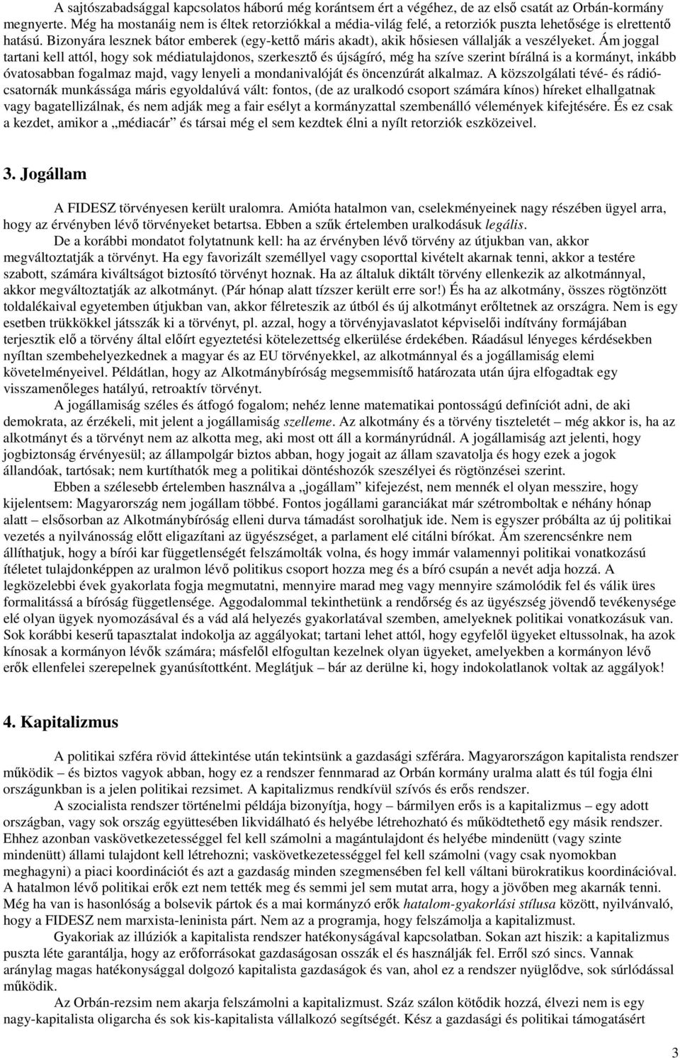 Bizonyára lesznek bátor emberek (egy-kettő máris akadt), akik hősiesen vállalják a veszélyeket.