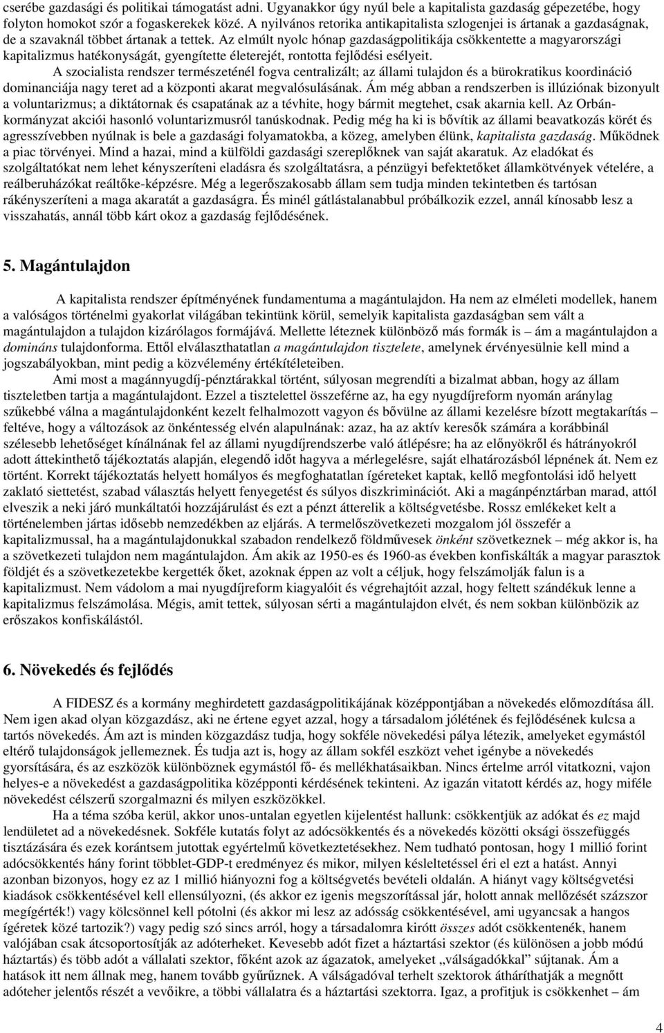 Az elmúlt nyolc hónap gazdaságpolitikája csökkentette a magyarországi kapitalizmus hatékonyságát, gyengítette életerejét, rontotta fejlődési esélyeit.