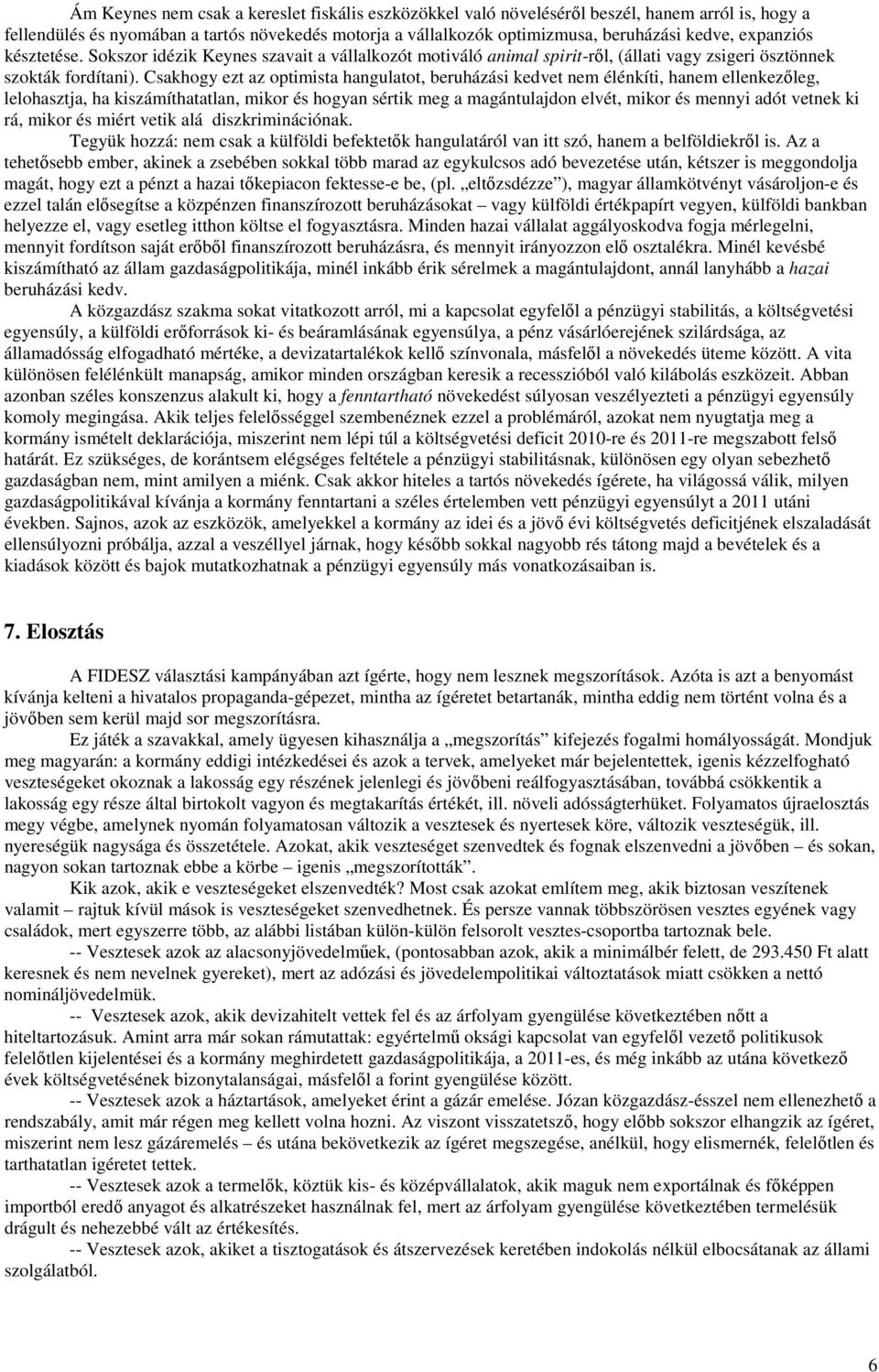 Csakhogy ezt az optimista hangulatot, beruházási kedvet nem élénkíti, hanem ellenkezőleg, lelohasztja, ha kiszámíthatatlan, mikor és hogyan sértik meg a magántulajdon elvét, mikor és mennyi adót