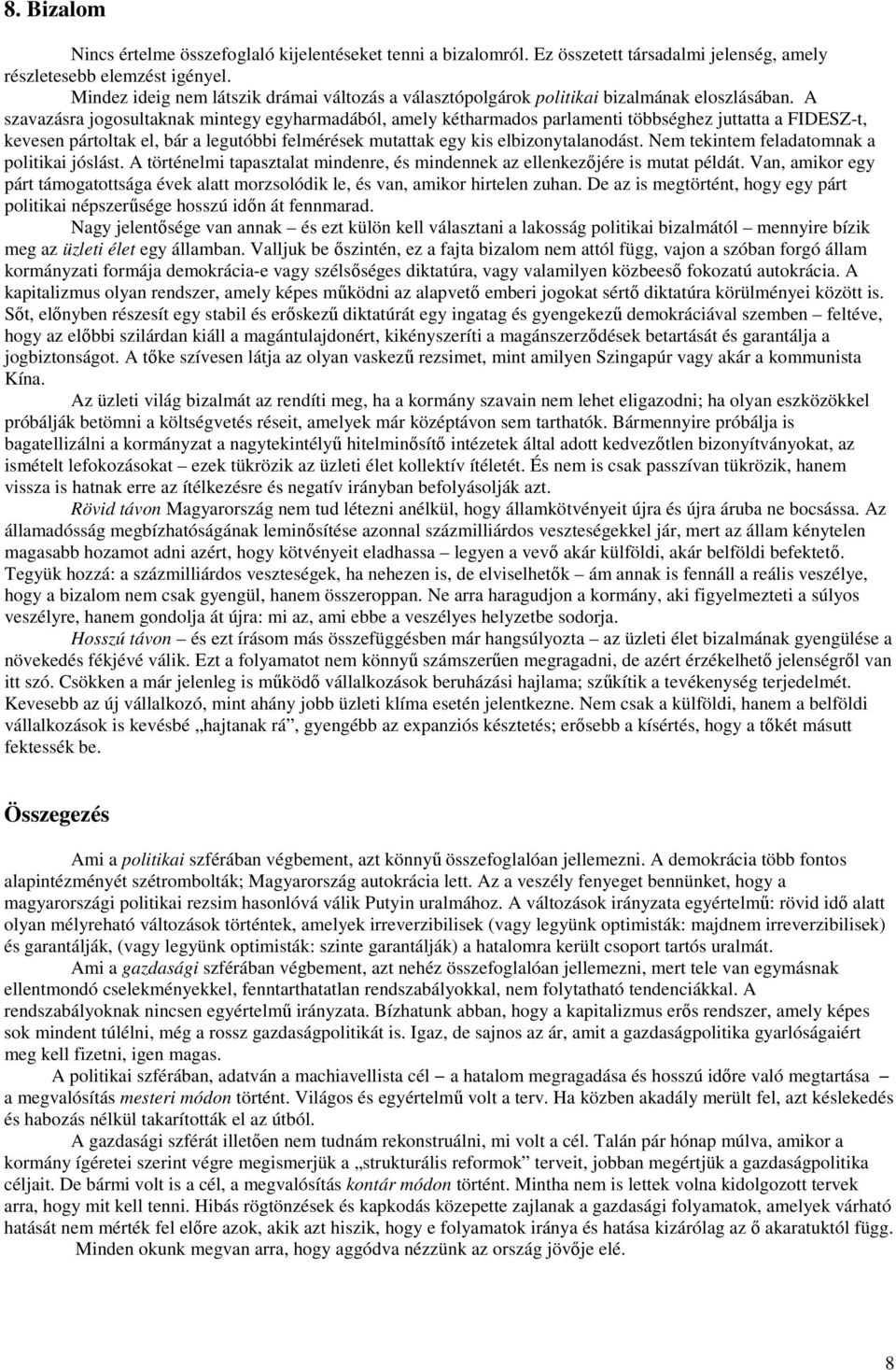 A szavazásra jogosultaknak mintegy egyharmadából, amely kétharmados parlamenti többséghez juttatta a FIDESZ-t, kevesen pártoltak el, bár a legutóbbi felmérések mutattak egy kis elbizonytalanodást.