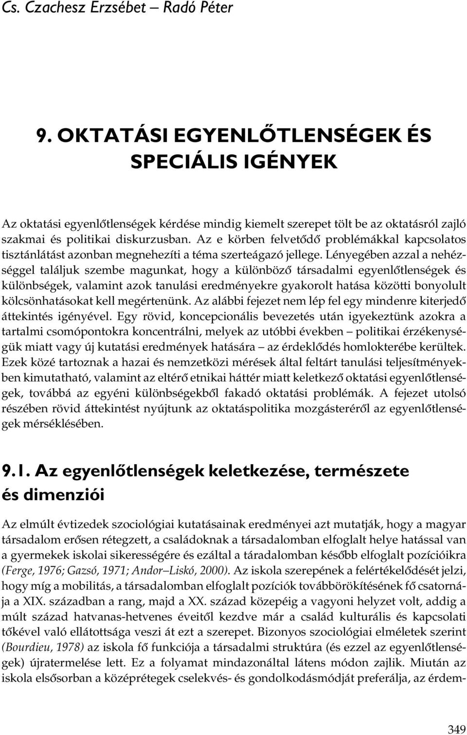 Lényegében azzal a nehézséggel találjuk szembe magunkat, hogy a különböző társadalmi egyenlőtlenségek és különbségek, valamint azok tanulási eredményekre gyakorolt hatása közötti bonyolult