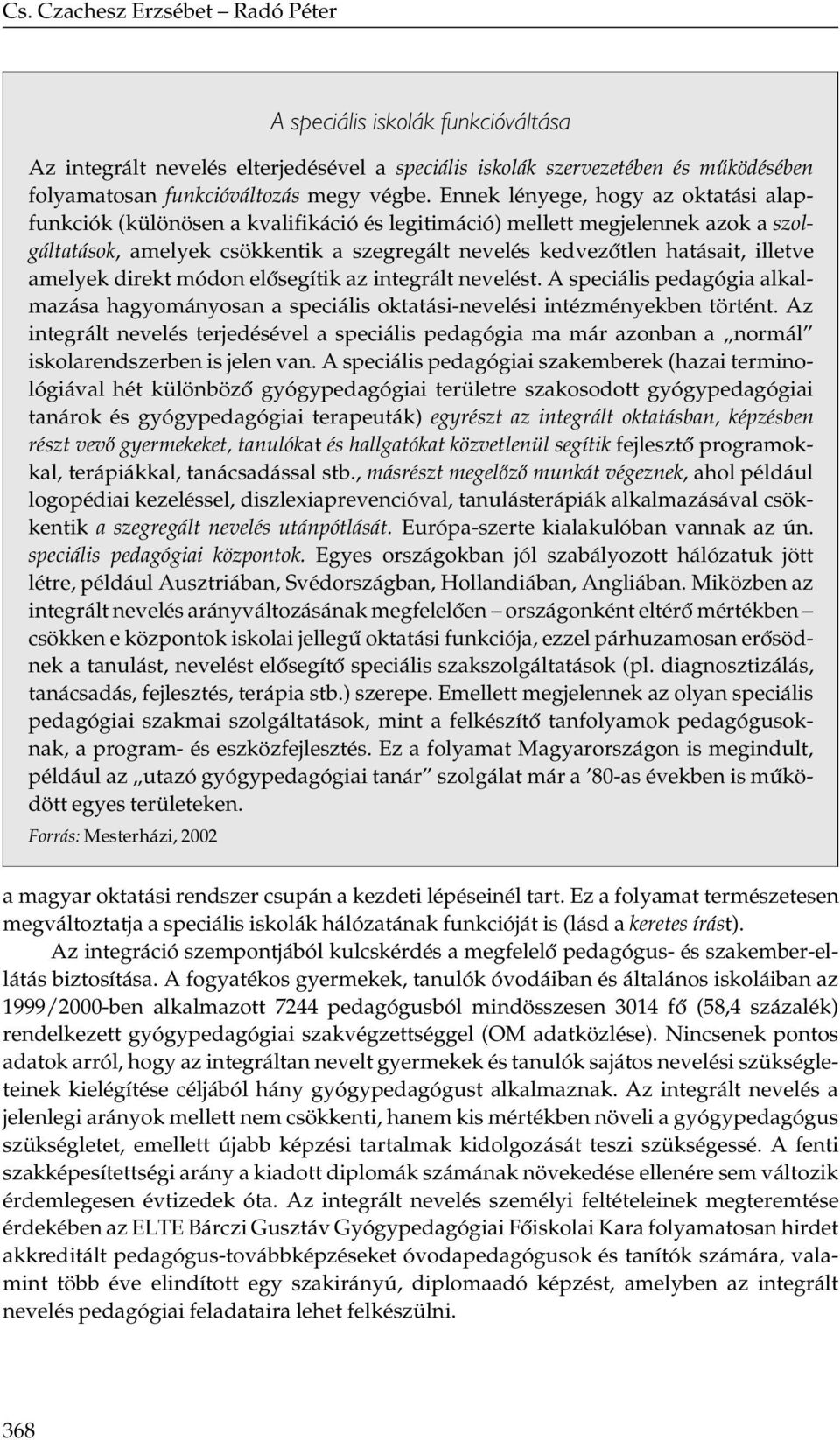 amelyek direkt módon elősegítik az integrált nevelést. A speciális pedagógia alkalmazása hagyományosan a speciális oktatási-nevelési intézményekben történt.