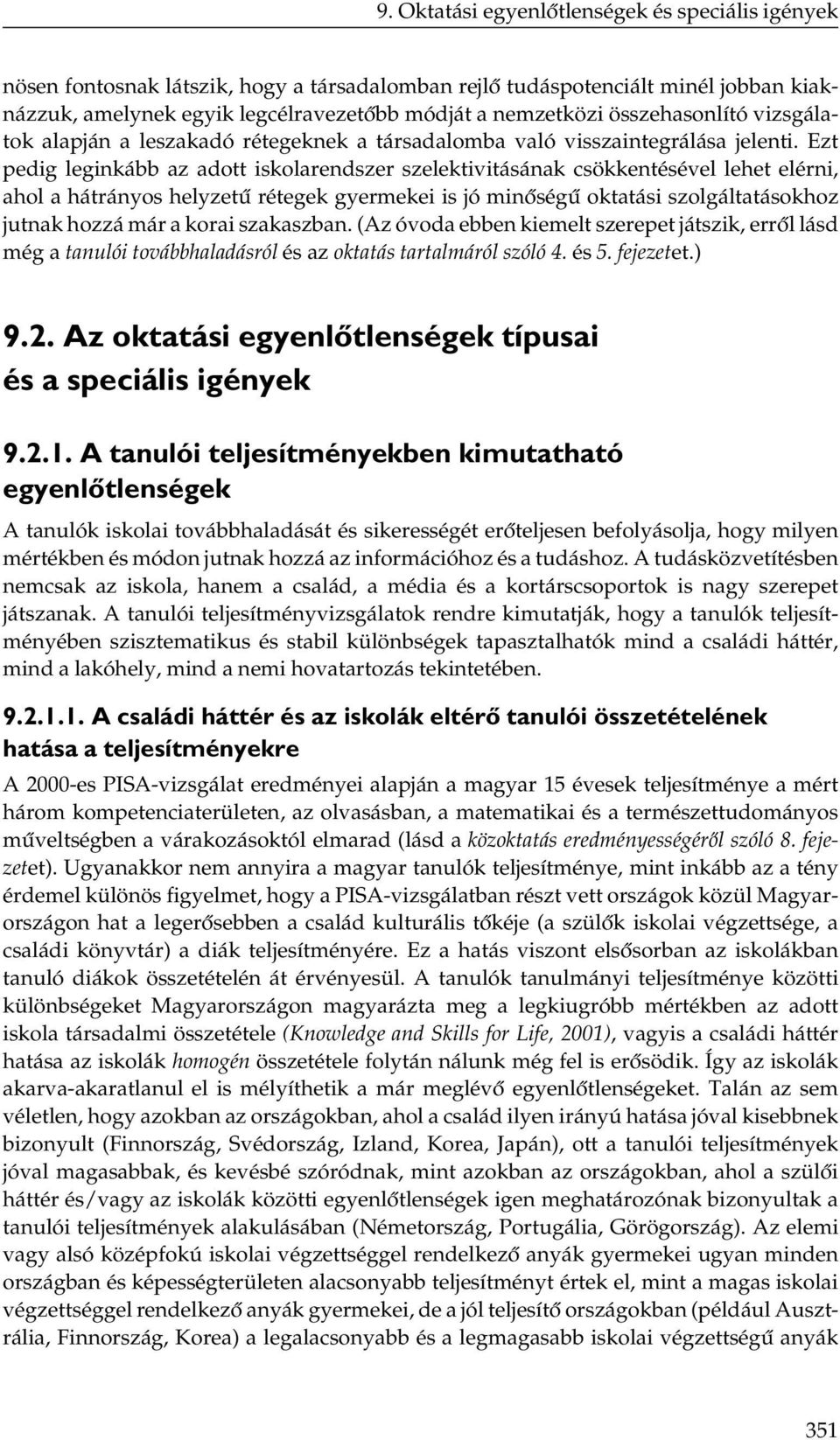 Ezt pedig leginkább az adott iskolarendszer szelektivitásának csökkentésével lehet elérni, ahol a hátrányos helyzetű rétegek gyermekei is jó minőségű oktatási szolgáltatásokhoz jutnak hozzá már a