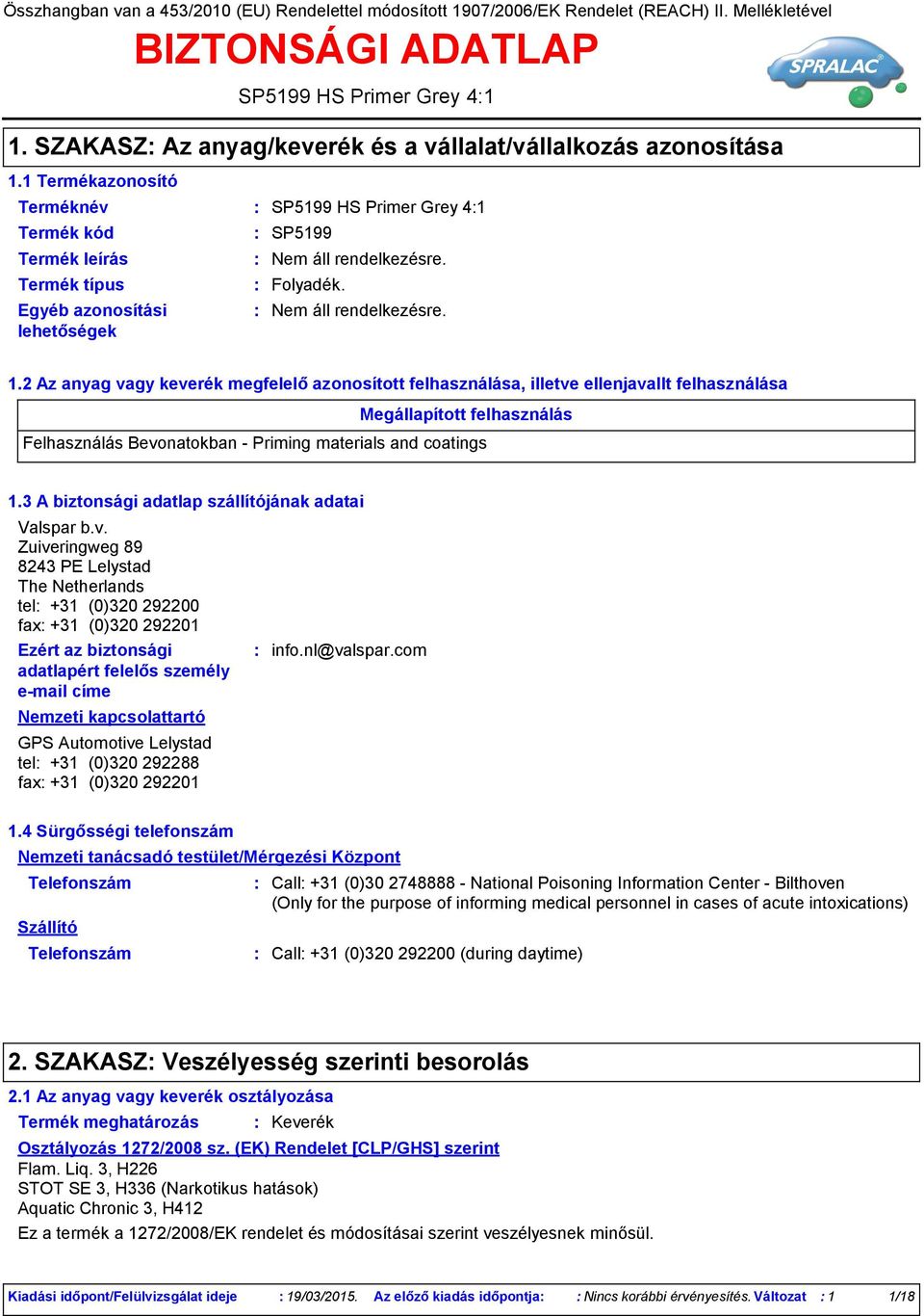 1 Termékazonosító Termék kód Termék leírás Termék típus SP5199 HS Primer Grey 41 SP5199 Folyadék. 1.