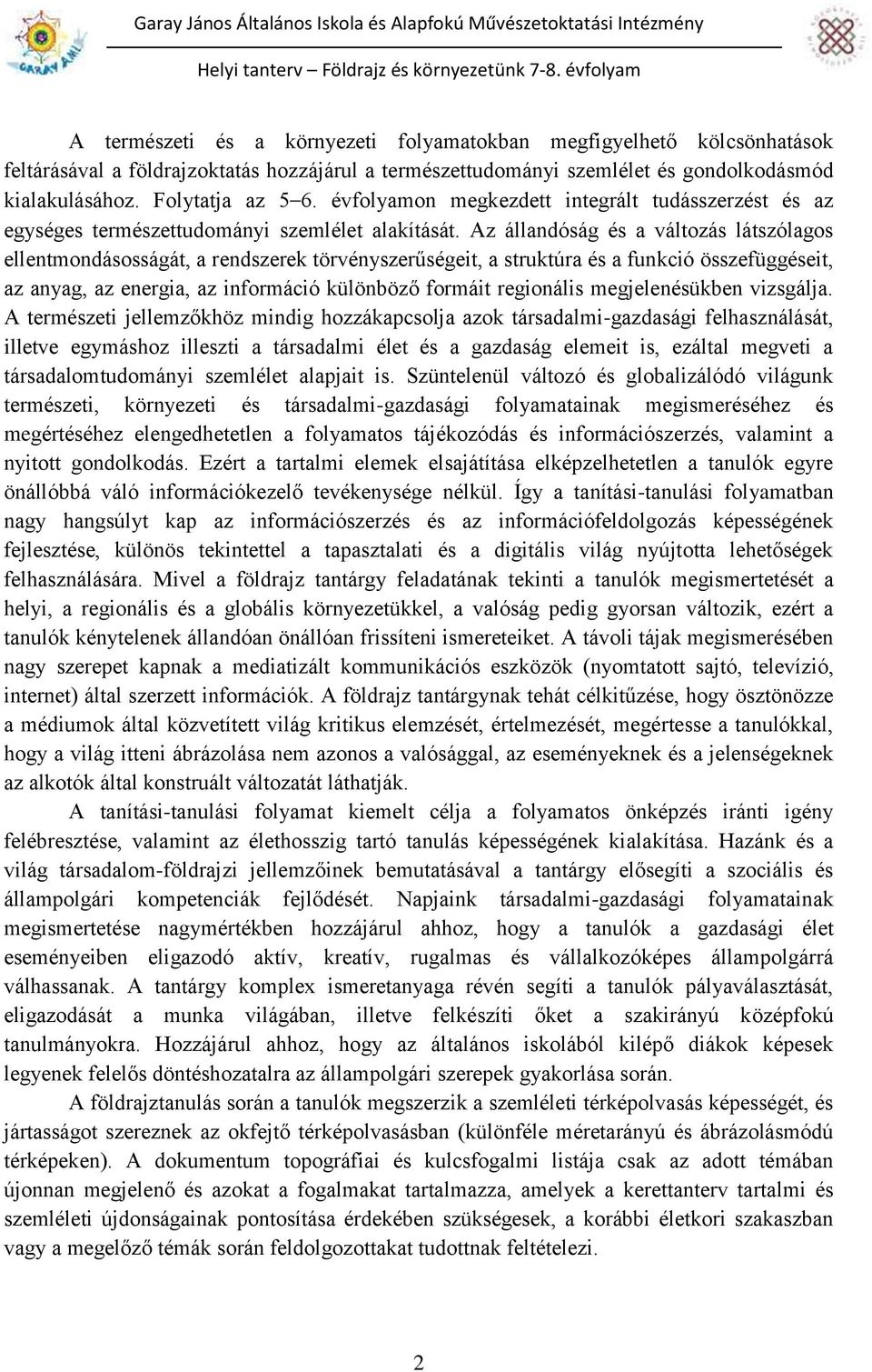 Az állandóság és a változás látszólagos ellentmondásosságát, a rendszerek törvényszerűségeit, a struktúra és a funkció összefüggéseit, az anyag, az energia, az információ különböző formáit regionális