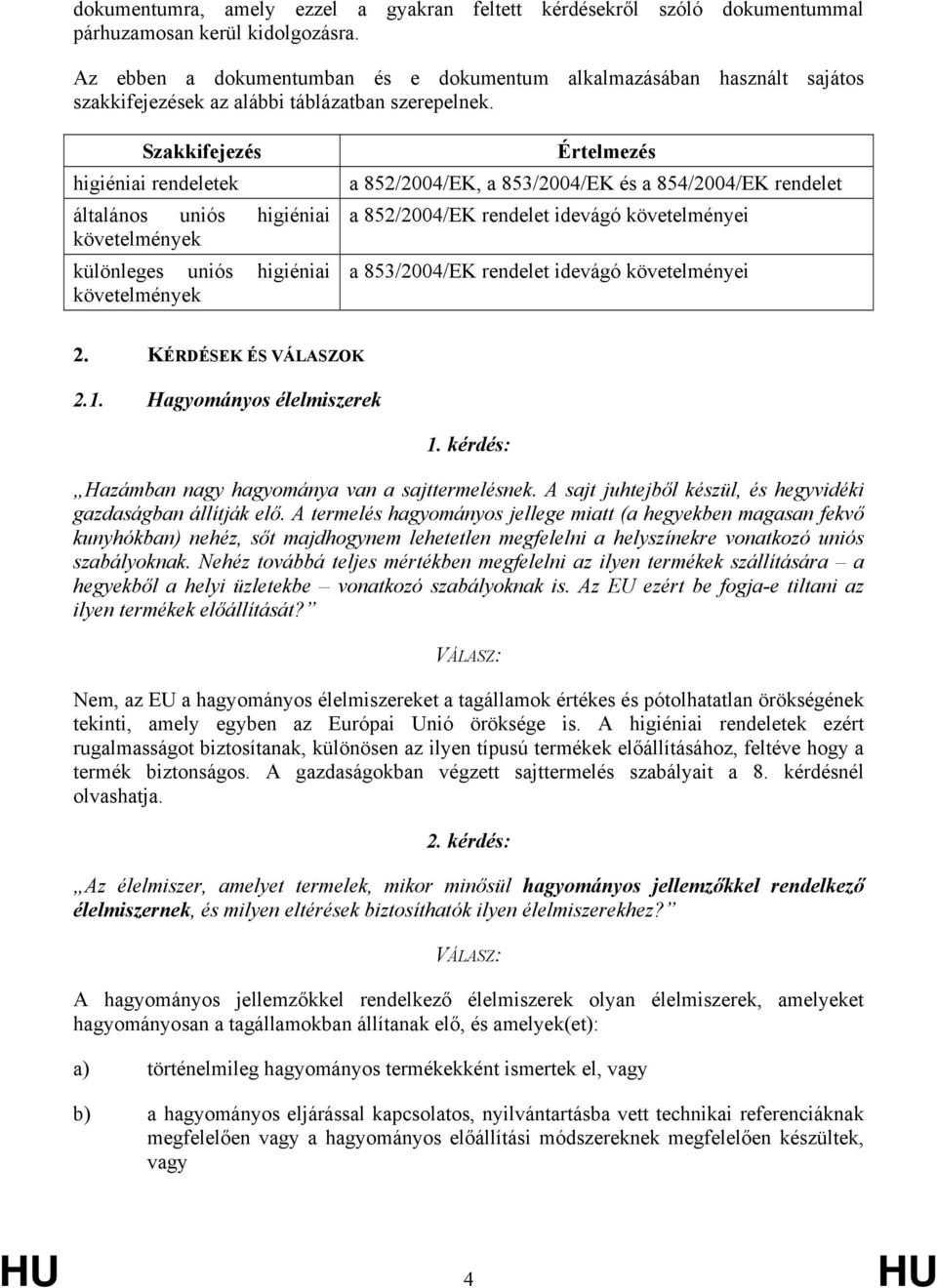 Szakkifejezés higiéniai rendeletek általános uniós higiéniai követelmények különleges uniós higiéniai követelmények Értelmezés a 852/2004/EK, a 853/2004/EK és a 854/2004/EK rendelet a 852/2004/EK