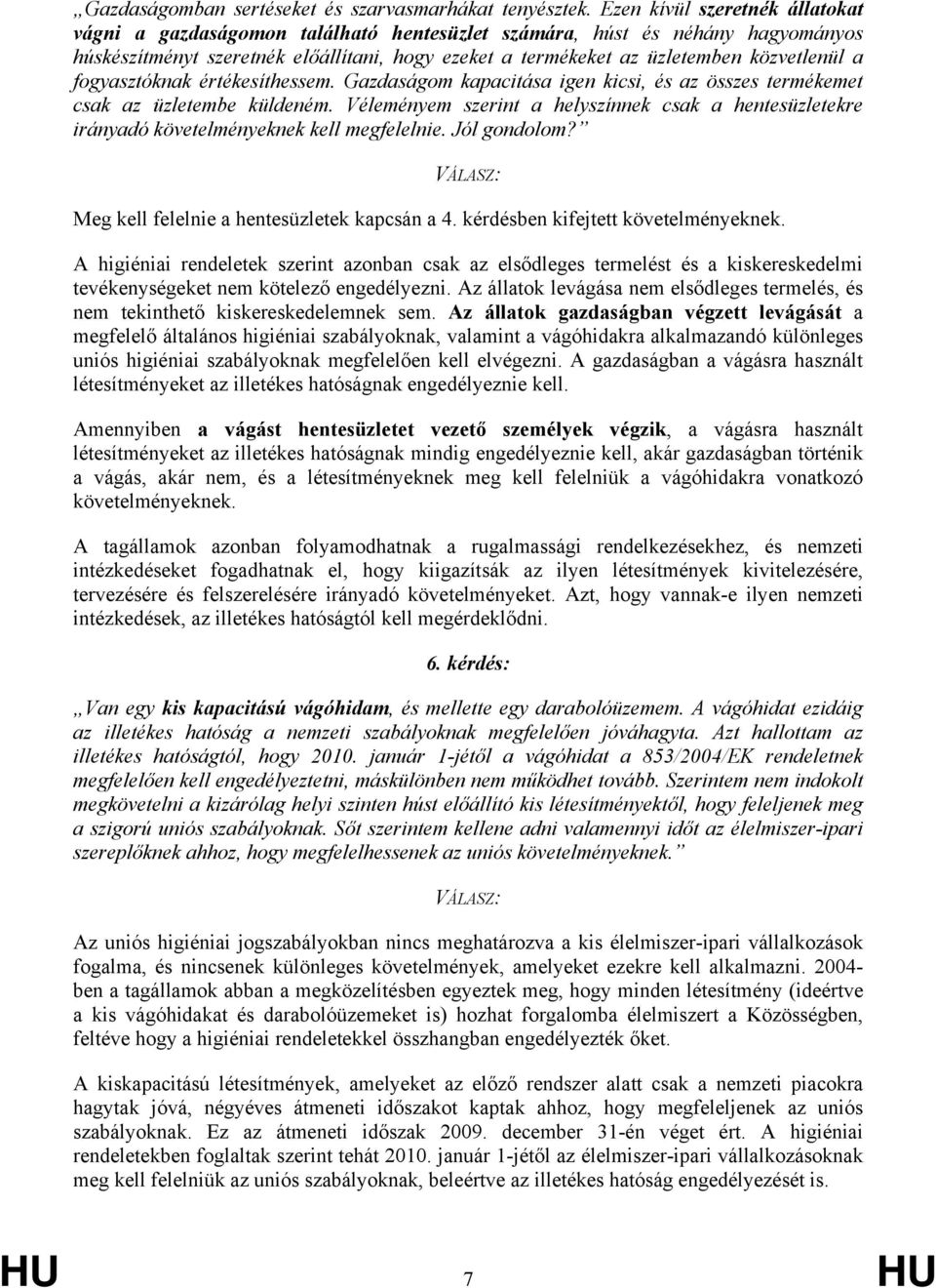 a fogyasztóknak értékesíthessem. Gazdaságom kapacitása igen kicsi, és az összes termékemet csak az üzletembe küldeném.