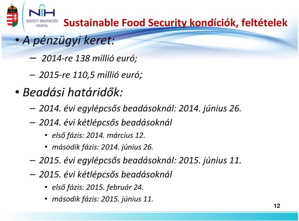 március 12. második fázis: 2014. június 26. 2015. évi egylépcsős beadásoknál: 2015. június 11. 2015. évi kétlépcsős beadásoknál első fázis: 2015.