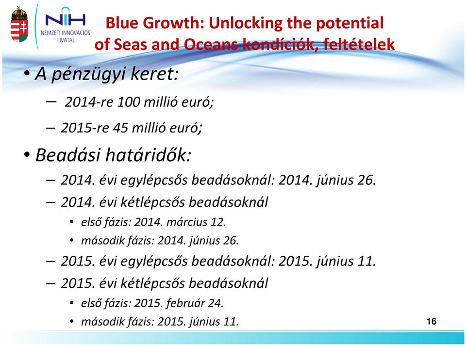 március 12. második fázis: 2014. június 26. 2015. évi egylépcsős beadásoknál: 2015. június 11. 2015. évi kétlépcsős beadásoknál első fázis: 2015.