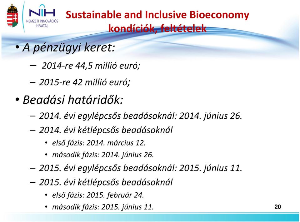 március 12. második fázis: 2014. június 26. 2015. évi egylépcsős beadásoknál: 2015. június 11. 2015. évi kétlépcsős beadásoknál első fázis: 2015.