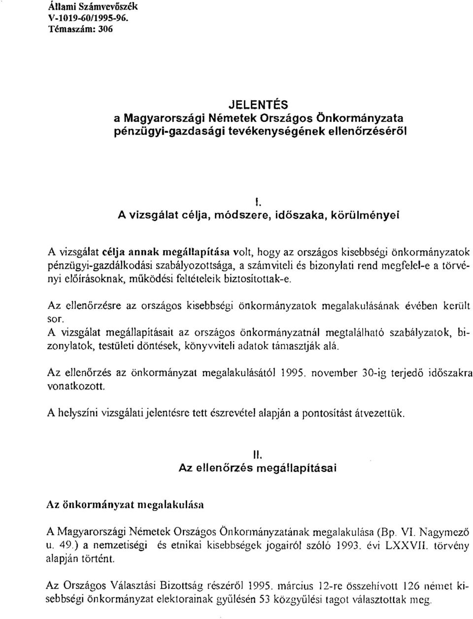 bizonylati rend megfelel-e a törvényi előírásoknak, müködési feltételeik biztosítottak-e. Az ellenőrzésre az országos kisebbségi önkormányzatok megalakulásának évében került sor.