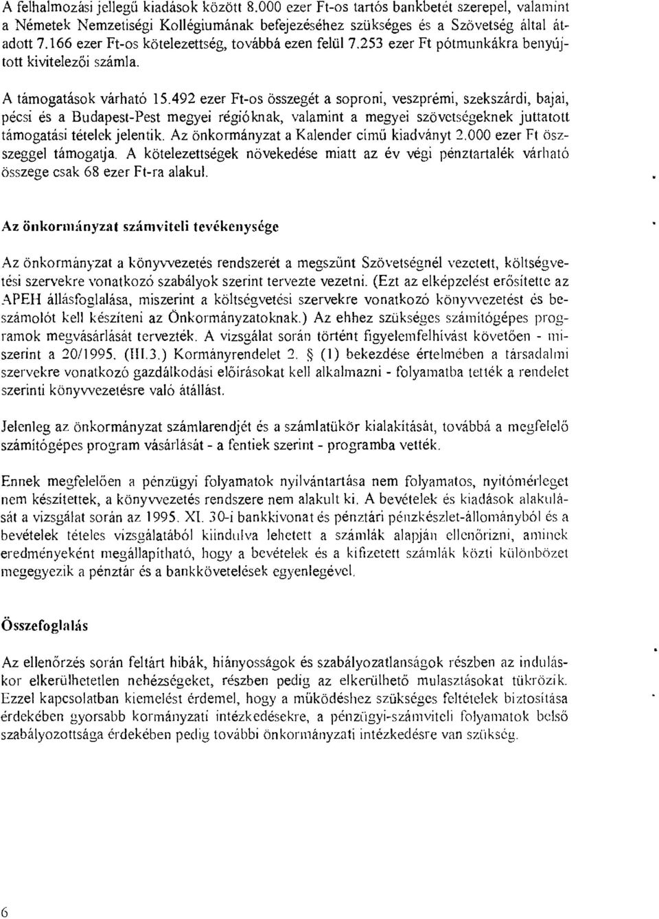 492 ezer Ft-os összegét a soproni, veszprémi, szekszárdi, bajai, pécsi és a Budapest-Pest megyei régióknak, valamint a megyei szövctségeknek juttatott támogatási tételek jelentik.