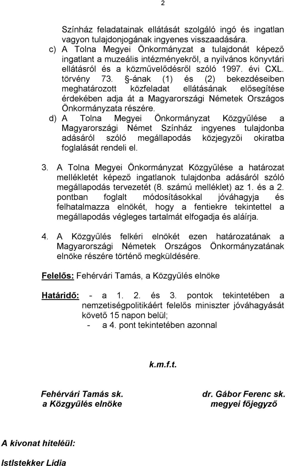 -ának (1) és (2) bekezdéseiben meghatározott közfeladat ellátásának elősegítése érdekében adja át a Magyarországi Németek Országos Önkormányzata részére.