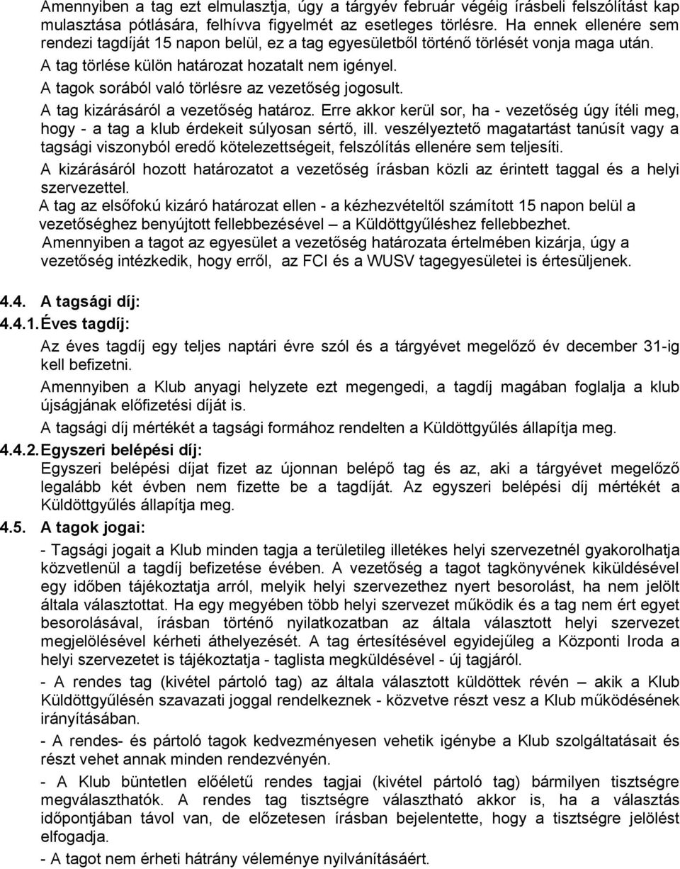 A tagok sorából való törlésre az vezetőség jogosult. A tag kizárásáról a vezetőség határoz. Erre akkor kerül sor, ha - vezetőség úgy ítéli meg, hogy - a tag a klub érdekeit súlyosan sértő, ill.