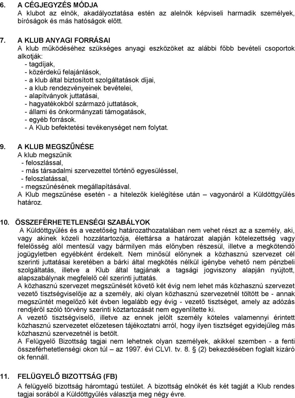 díjai, - a klub rendezvényeinek bevételei, - alapítványok juttatásai, - hagyatékokból származó juttatások, - állami és önkormányzati támogatások, - egyéb források.