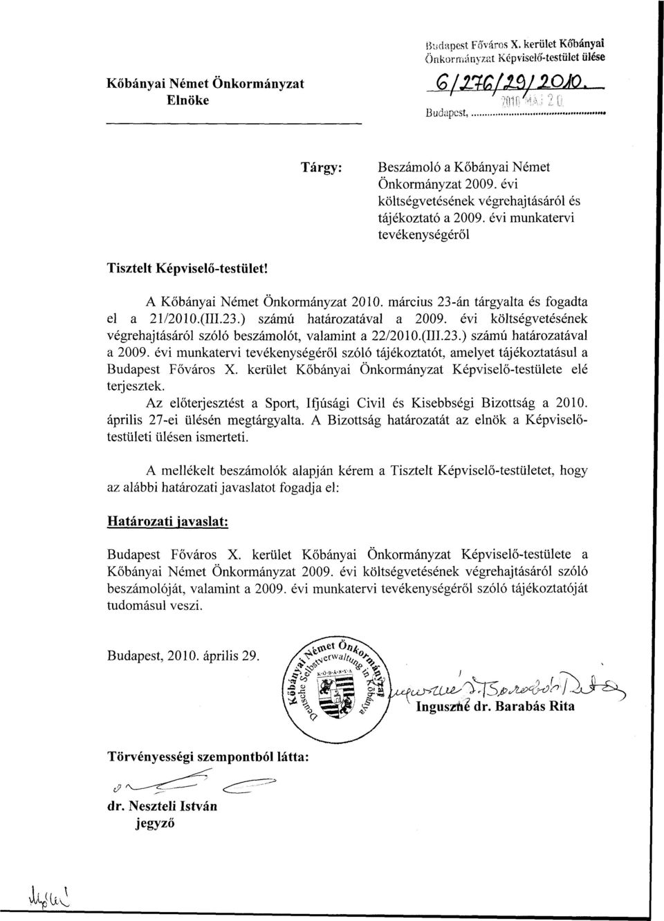 március 23-án tárgyalta és fogadta el a 21/2010.(111.23.) számú határozatával a 2009. évi költségvetésének végrehajtásáról szóló beszámolót, valamint a 22/2010.(111.23.) számú határozatával a 2009. évi munkatervi tevékenységéről szóló tájékoztatót, amelyet tájékoztatásul a Budapest Főváros X.