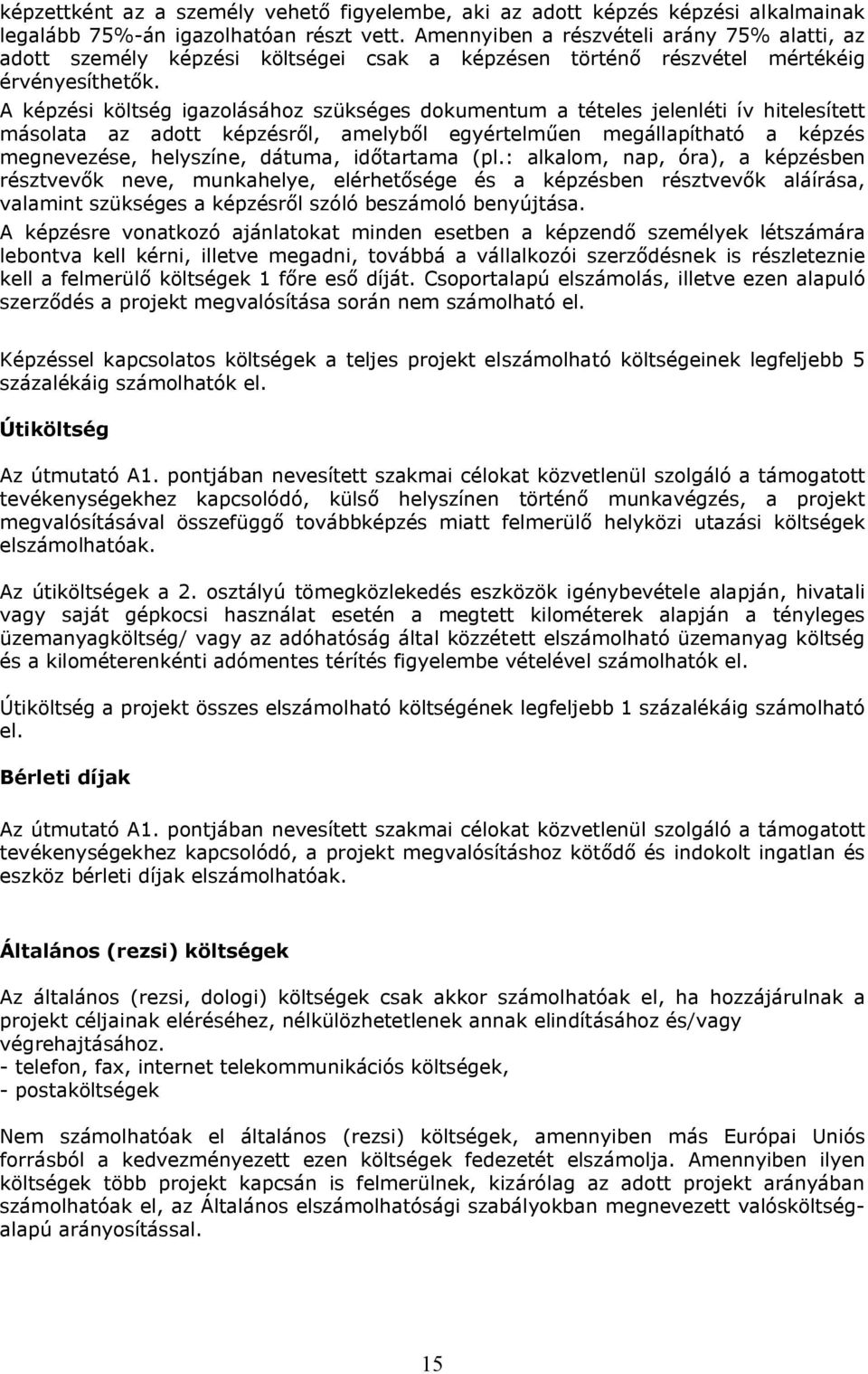 A képzési költség igazolásához szükséges dokumentum a tételes jelenléti ív hitelesített másolata az adott képzésről, amelyből egyértelműen megállapítható a képzés megnevezése, helyszíne, dátuma,