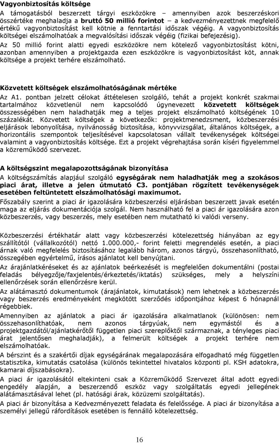 Az 50 millió forint alatti egyedi eszközökre nem kötelező vagyonbiztosítást kötni, azonban amennyiben a projektgazda ezen eszközökre is vagyonbiztosítást köt, annak költsége a projekt terhére