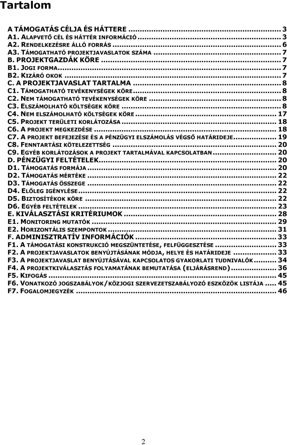 NEM ELSZÁMOLHATÓ KÖLTSÉGEK KÖRE... 17 C5. PROJEKT TERÜLETI KORLÁTOZÁSA... 18 C6. A PROJEKT MEGKEZDÉSE... 18 C7. A PROJEKT BEFEJEZÉSE ÉS A PÉNZÜGYI ELSZÁMOLÁS VÉGSŐ HATÁRIDEJE... 19 C8.